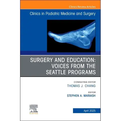 Surgery And Education: Voices From The Seattle Programs, An Issue Of Clinics In Podiatric Medicine And Surgery: Volume 42-2 - Hardcover 1