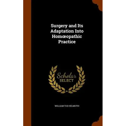 Surgery And Its Adaptation Into Homoeopathic Practice - Hardcover 1