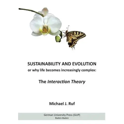 Sustainability And Evolution, Or Why Life Becomes Increasingly Complex: The Interaction Theory - Paperback 1