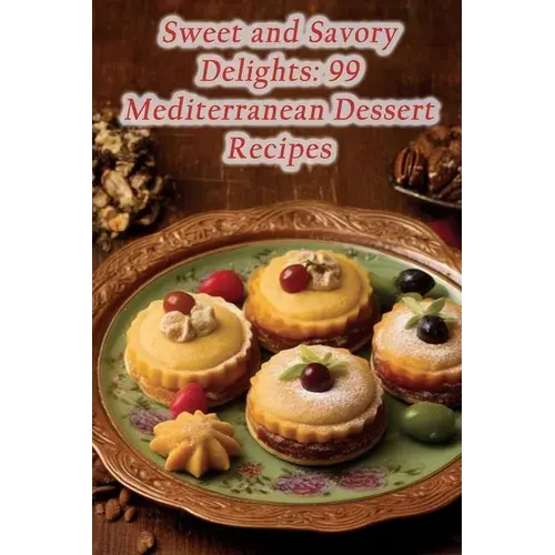 Sweet And Savory Delights: 99 Mediterranean Dessert Recipes - Paperback 1