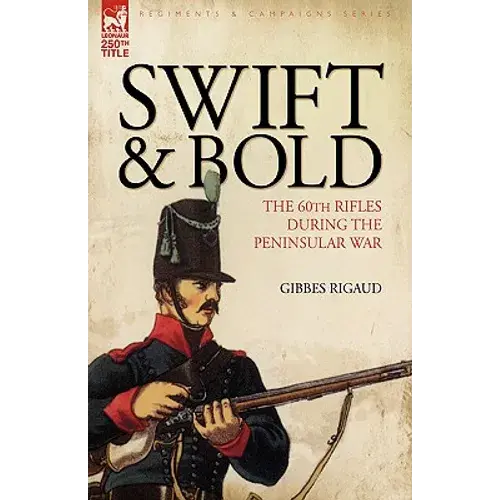 Swift & Bold: The 60Th Rifles During The Peninsula War - Hardcover 1