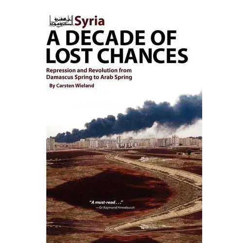 Syria - A Decade Of Lost Chances: Repression And Revolution From Damascus Spring To Arab Spring - Paperback 1