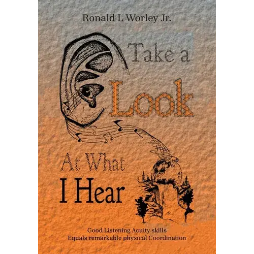 Take A Look At What I Hear: Good Listening Acuity Skills Equals Remarkable Physical Coordination - Paperback 1