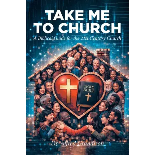 Take Me To Church: A Biblical Guide For The 21St Century Church - Paperback 1