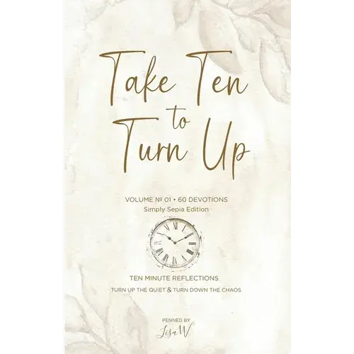 Take Ten To Turn Up - Simply Sepia Edition: Ten Minute Reflections Turn Up The Quiet & Turn Down The Chaos - Paperback 1