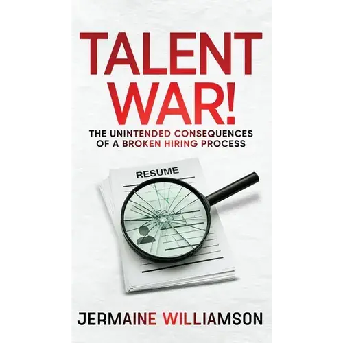 Talent War!: The Unintended Consequences Of A Broken Hiring Process - Hardcover 1