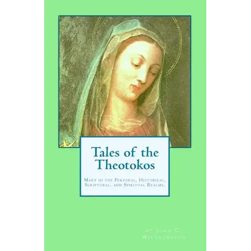 Tales Of The Theotokos: Mary In The Personal, Historical, Scriptural, And Spiritual Realms - Paperback 1