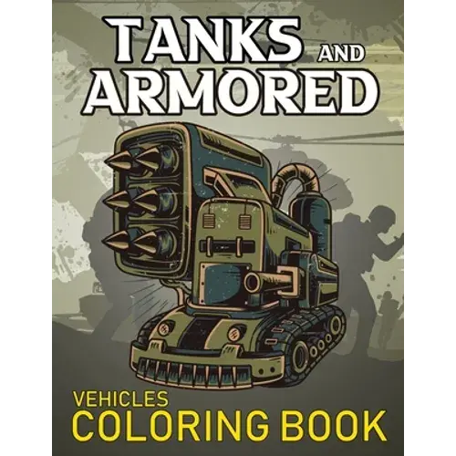 Tanks And Armored Vehicles Coloring Book: Heavy Battle Military Army Vehicles Coloring Book For Kids - Paperback 1