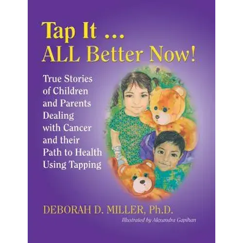 Tap It ... All Better Now!: True Stories Of Children And Parents Dealing With Cancer And Their Path To Health Using Tapping - Paperback 1