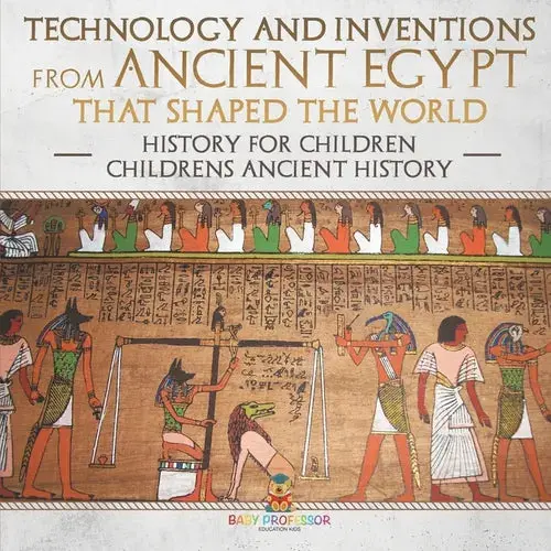Technology And Inventions From Ancient Egypt That Shaped The World - History For Children Children's Ancient History - Paperback 1