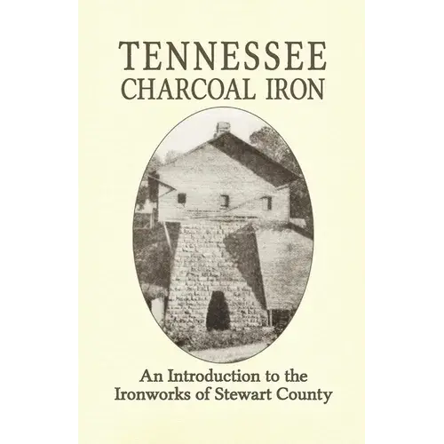 Tennessee Charcoal Iron: An Introduction To The Ironworks Of Stewart County - Paperback 1