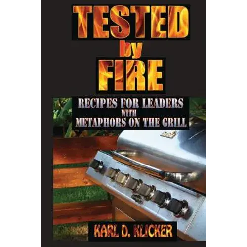 Tested By Fire: Recipes For Leaders, With Metaphors On The Grill - Paperback 1