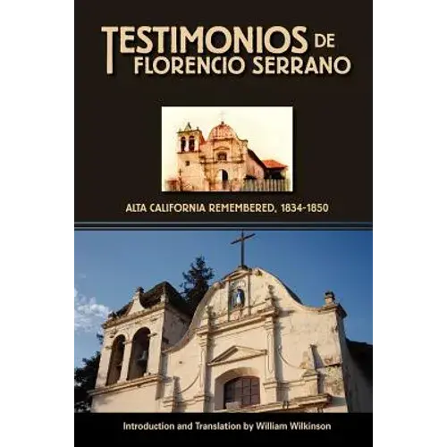 Testimonios De Florencio Serrano: Alta California Remembered, 1834-1850 - Paperback 1