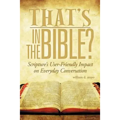That's In The Bible?: Scripture's User-Friendly Impact On Everyday Conversation - Paperback 1