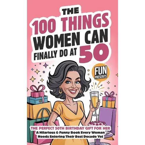 The 100 Things Women Can Finally Do At 50: The Perfect 50Th Birthday Gift For Her: A Hilarious & Funny Book Every Woman Needs Entering Their Best Deca - Hardcover 1