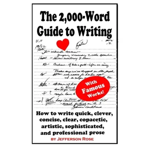 The 2,000-Word Guide To Writing: How To Write Quick, Clever, Concise, Clear, Copacetic, Artistic, Professional, Sophisticated, And Gorgeous Prose - Paperback 1