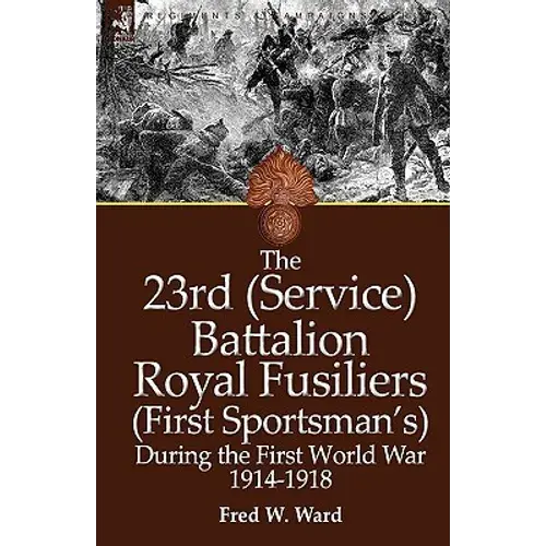 The 23Rd (Service) Battalion Royal Fusiliers (First Sportsman's) During The First World War 1914-1918 - Hardcover 1