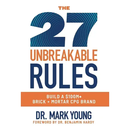 The 27 Unbreakable Rules: Build A $100M+ Brick + Mortar Cpg Brand - Hardcover 1