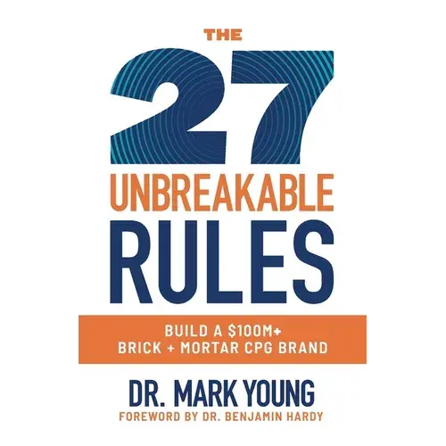 The 27 Unbreakable Rules: Build A $100M+ Brick + Mortar Cpg Brand - Paperback 1