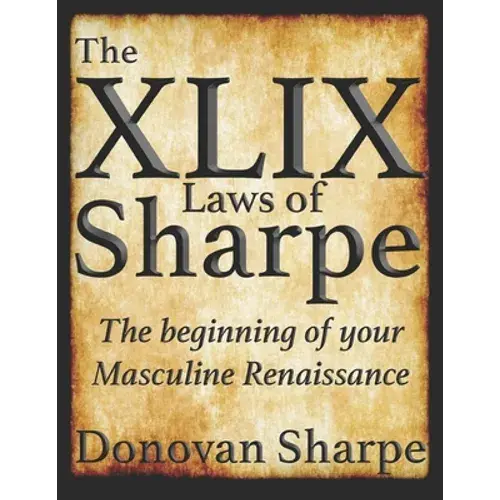 The 49 Laws Of Sharpe: The Beginning Of Your Masculine Renaissance - Paperback 1