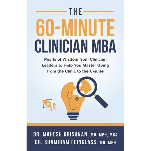The 60-Minute Clinician Mba: Pearls Of Wisdom From Clinician Leaders To Help You Master Going From The Clinic To The C-Suite - Paperback 1