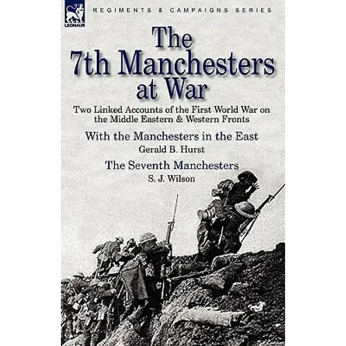 The 7Th Manchesters At War: Two Linked Accounts Of The First World War On The Middle Eastern & Western Fronts - Paperback 1