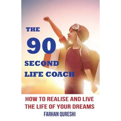 The 90 Second Life Coach: How To Realise And Live The Life Of Your Dreams - Paperback 1