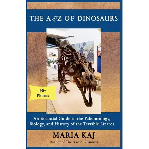 The A To Z Of Dinosaurs: An Essential Guide To The Paleontology, Biology, And History Of The Terrible Lizards - Paperback 1