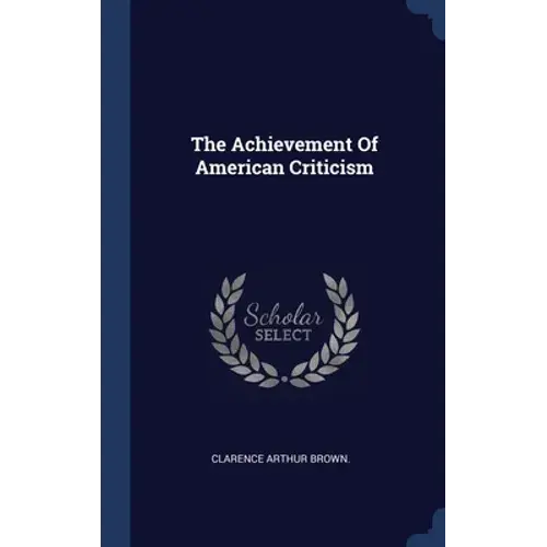 The Achievement Of American Criticism - Hardcover 1