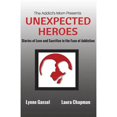 The Addict's Mom Presents Unexpected Heroes: Stories Of Love And Sacrifice In The Face Of Addiction - Paperback 1