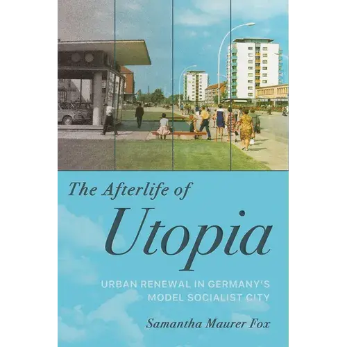 The Afterlife Of Utopia: Urban Renewal In Germany's Model Socialist City - Paperback 1