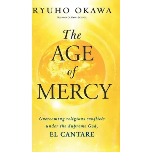 The Age Of Mercy: Overcoming Religious Conflicts Under The Supreme God, El Cantare - Hardcover 1