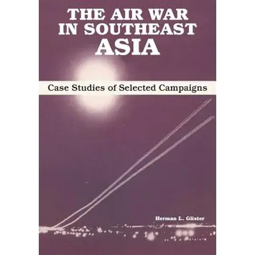 The Air War In Southeast Asia: Case Studies Of Selected Campaigns - Paperback 1