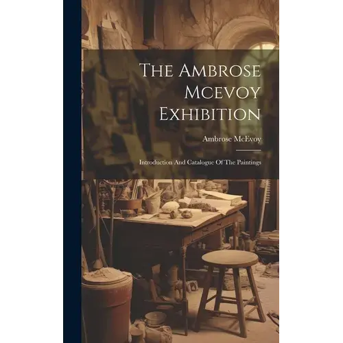 The Ambrose Mcevoy Exhibition: Introduction And Catalogue Of The Paintings - Hardcover 1