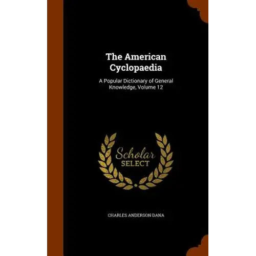 The American Cyclopaedia: A Popular Dictionary Of General Knowledge, Volume 12 - Hardcover 1