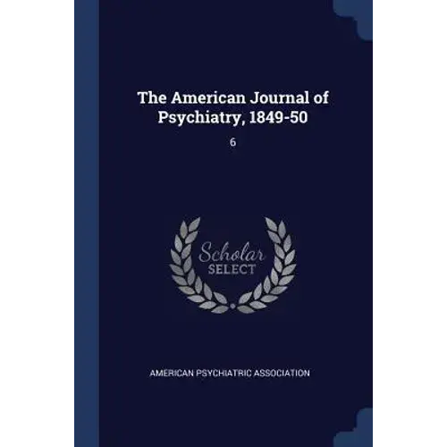 The American Journal Of Psychiatry, 1849-50: 6 - Paperback 1