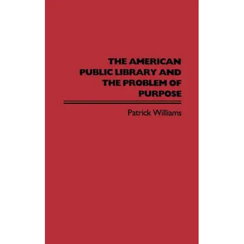 The American Public Library And The Problem Of Purpose - Hardcover 1