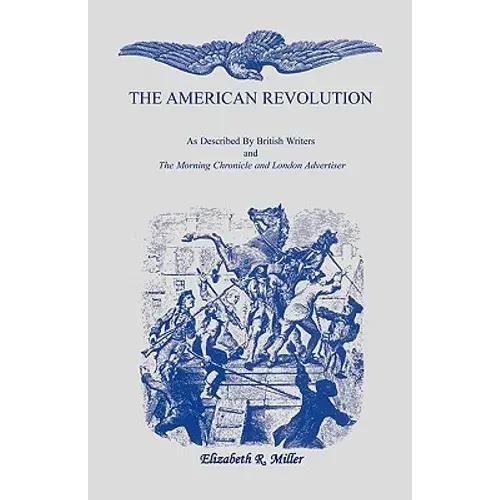 The American Revolution: As Described By British Writers And The Morning Chronicle And London Advertiser - Paperback 1