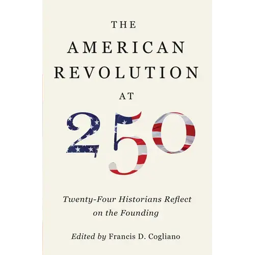 The American Revolution At 250: Twenty-Four Historians Reflect On The Founding - Hardcover 1