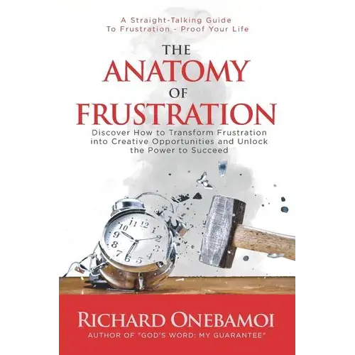 The Anatomy Of Frustration: Discover How To Transform Frustration Into Creative Opportunities & Unlock The Power To Succeed - Paperback 1