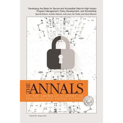 The Annals Of The American Academy Of Political And Social Science: Developing The Basis For Secure And Accessible Data For High Impact Program Manage - Hardcover 1
