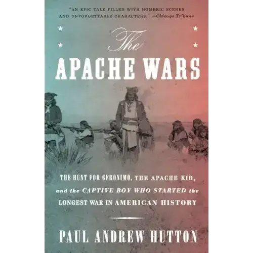 The Apache Wars: The Hunt For Geronimo, The Apache Kid, And The Captive Boy Who Started The Longest War In American History - Paperback 1