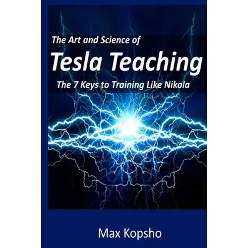 The Art And Science Of Tesla Teaching: The 7 Keys To Training Like Nikola - Paperback 1