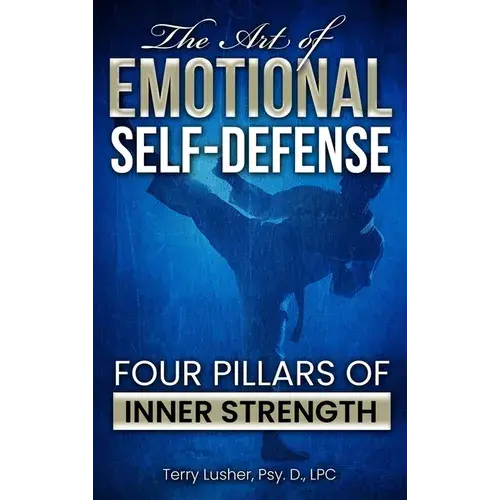 The Art Of Emotional Self-Defense: Four Pillars Of Inner Strength - Hardcover 1