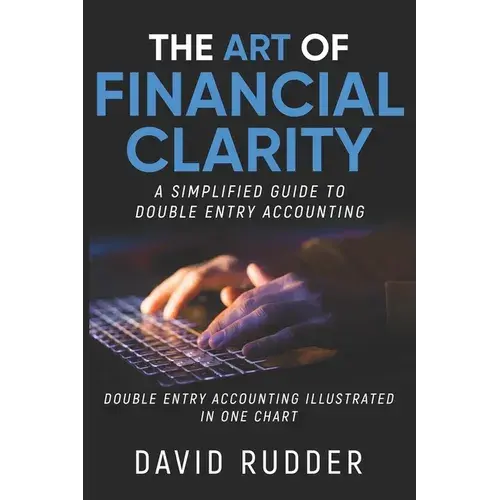 The Art Of Financial Clarity: A Simplified Guide To Double Entry Accounting - Paperback 1