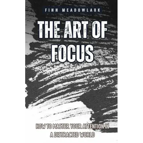 The Art Of Focus: How To Master Your Attention In A Distracted World - Paperback 1