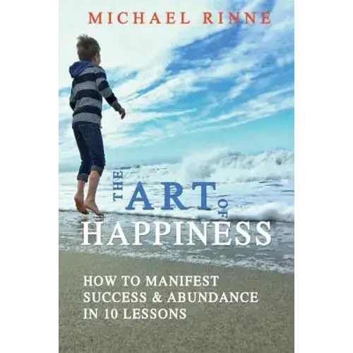 The Art Of Happiness: How To Manifest Success & Abundance In 10 Lessons - Paperback 1