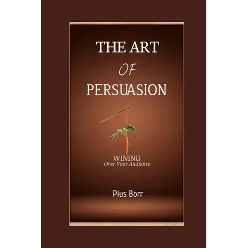 The Art Of Persuasion: Winning Over Your Audience - Paperback 1