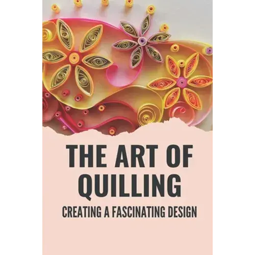 The Art Of Quilling: Creating A Fascinating Design: Paper Quilling Designs - Paperback 1