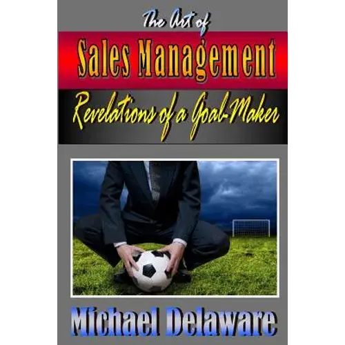The Art Of Sales Management: Revelations Of A Goal Maker - Paperback 1